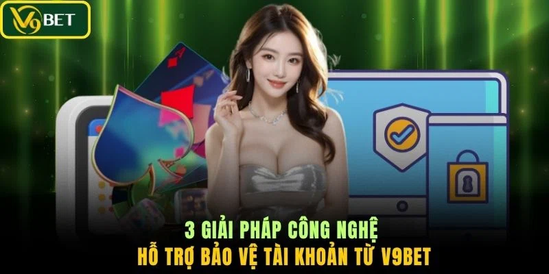 3 giải pháp công nghệ hỗ trợ bảo vệ tài khoản từ V9BET