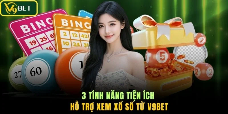 3 tính năng tiện ích hỗ trợ xem xổ số từ V9BET
