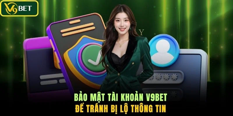 Bảo mật tài khoản V9BET để tránh bị lộ thông tin