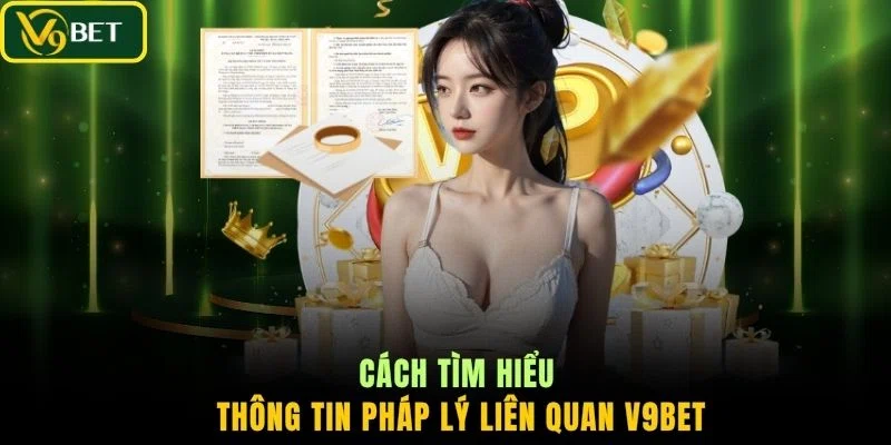Cách tìm hiểu thông tin pháp lý liên quan V9BET