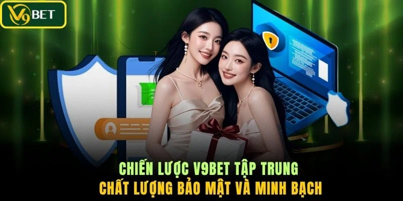 Chiến lược V9BET tập trung chất lượng bảo mật và minh bạch