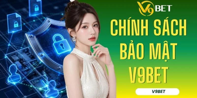 Chính Sách Bảo Mật V9BET - Cam Kết An Toàn & Bảo Vệ Dữ Liệu