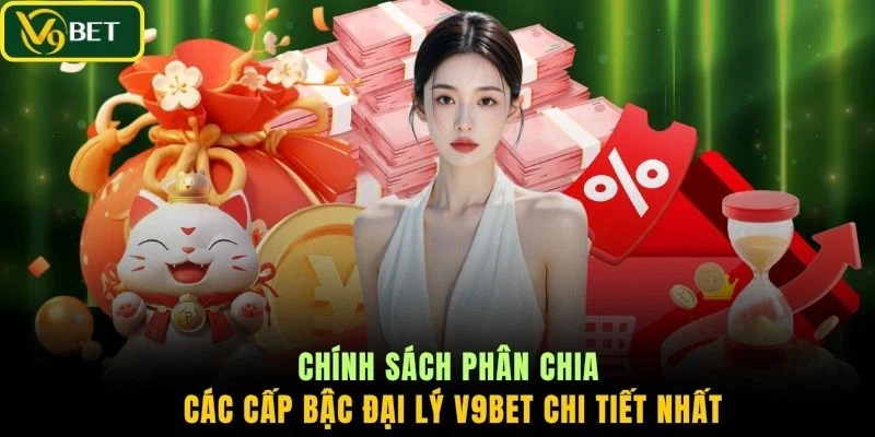 Chính sách phân chia các cấp bậc đại lý V9BET chi tiết nhất