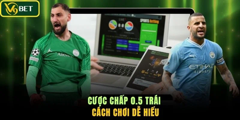 Cược chấp 0.5 trái cách chơi dễ hiểu