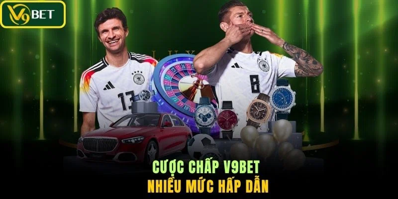 Cược chấp V9BET nhiều mức hấp dẫn