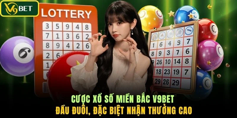 Cược xổ số miền Bắc V9BET đầu đuôi, đặc biệt nhận thưởng cao