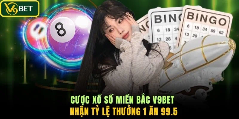 Cược xổ số miền Bắc V9BET nhận tỷ lệ thưởng 1 ăn 99.5