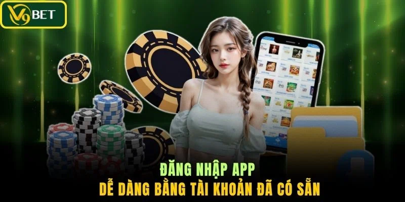 Đăng nhập app dễ dàng bằng tài khoản đã có sẵn