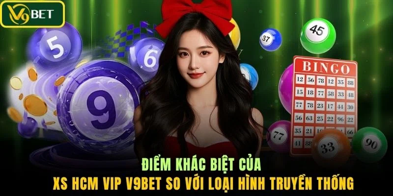 Điểm khác biệt của XS HCM VIP V9BET so với loại hình truyền thống