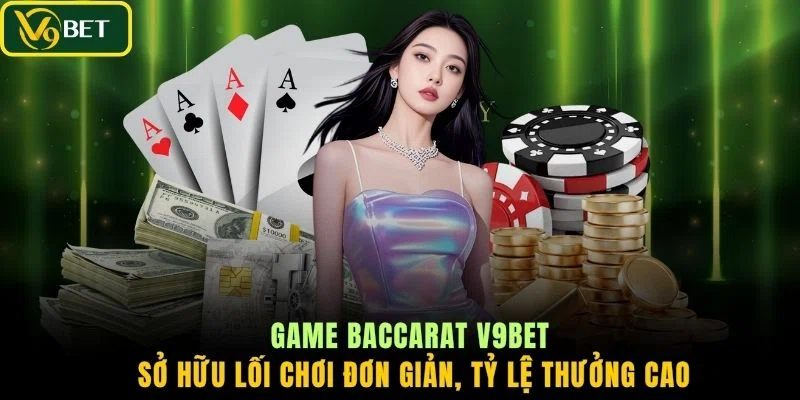 Game Baccarat V9BET sở hữu lối chơi đơn giản, tỷ lệ thưởng cao