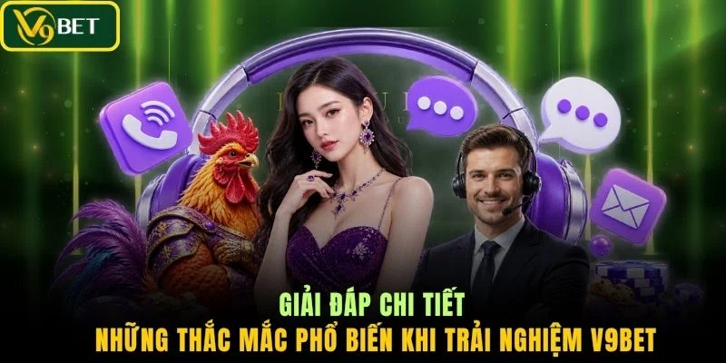 Giải đáp chi tiết những thắc mắc phổ biến khi trải nghiệm V9BET