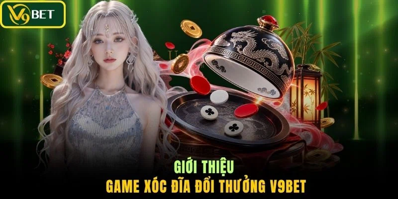 Giới thiệu game xóc đĩa đổi thưởng V9BET