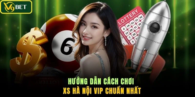 Hướng dẫn cách chơi XS Hà Nội VIP chuẩn nhất