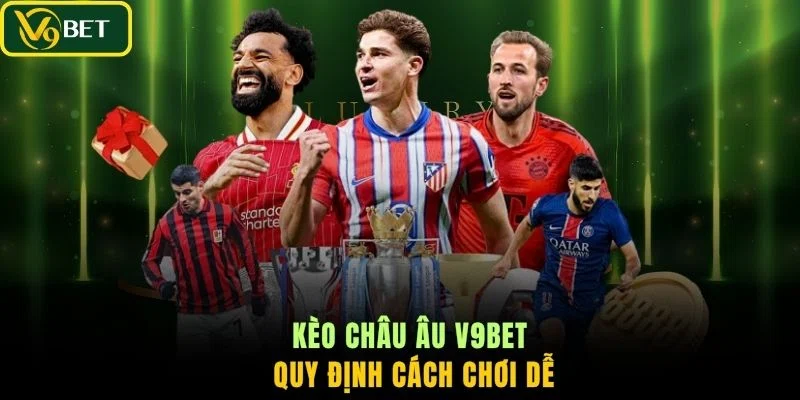 Kèo châu Âu V9BET quy định cách chơi dễ