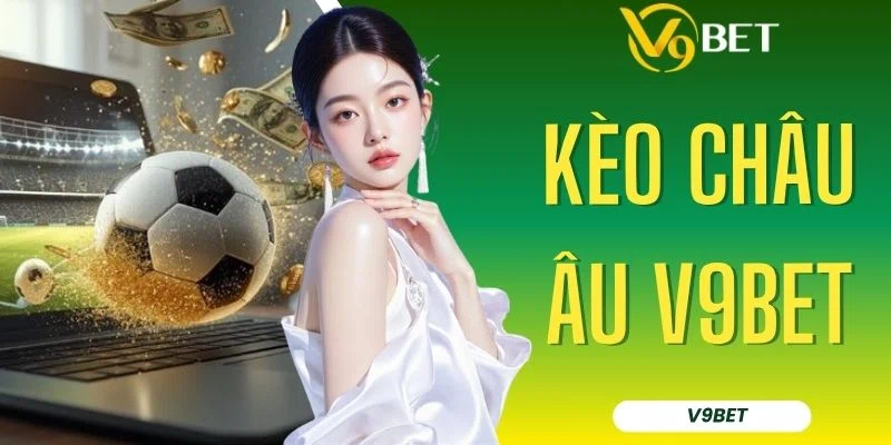 Kèo Châu Âu V9BET - Quy Định, Ký Hiệu & Kỹ Năng Soi Kèo