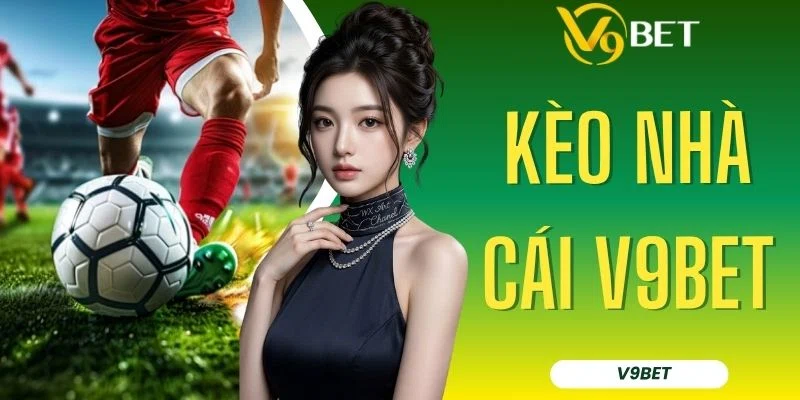 Kèo Nhà Cái V9BET - Bảng Tỷ Lệ Cược Uy Tín & Kỹ Năng Soi Cầu