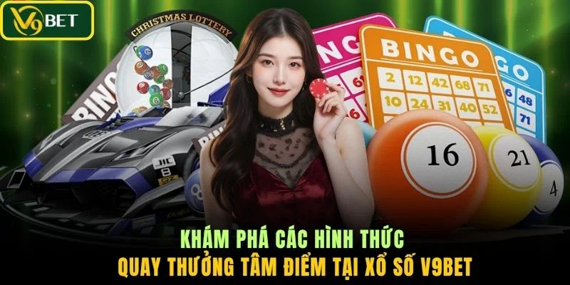 Khám phá các hình thức quay thưởng tâm điểm tại xổ số V9BET