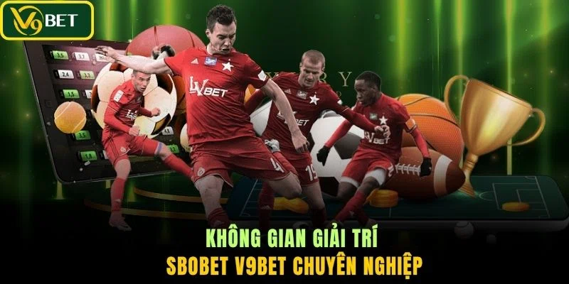 Không gian giải trí SBOBET V9BET chuyên nghiệp