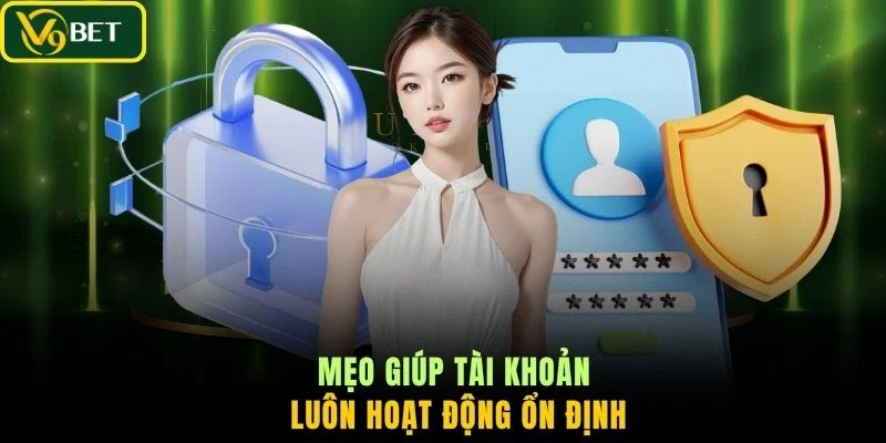 Mẹo giúp tài khoản luôn hoạt động ổn định