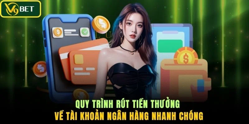 Quy trình rút tiền thưởng về tài khoản ngân hàng nhanh chóng