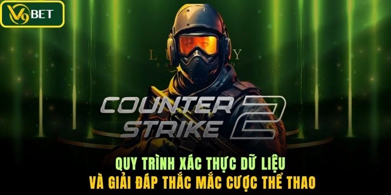 Quy trình xác thực dữ liệu và giải đáp thắc mắc cược thể thao