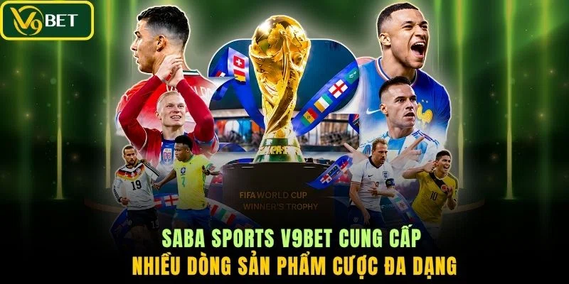 Saba Sports V9BET cung cấp nhiều dòng sản phẩm cược đa dạng