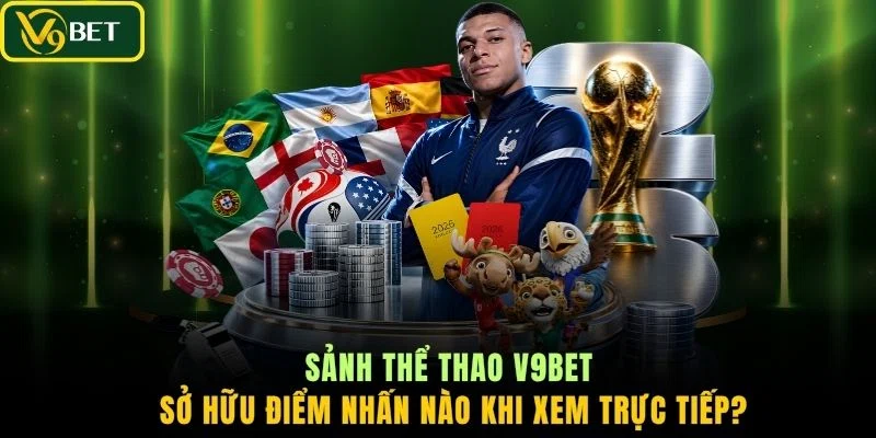 Sảnh thể thao V9BET sở hữu điểm nhấn nào khi xem trực tiếp?