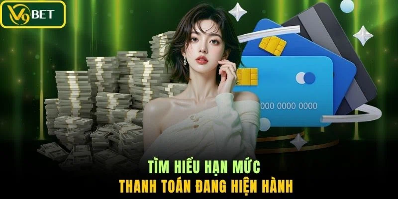 Tìm hiểu hạn mức thanh toán đang hiện hành