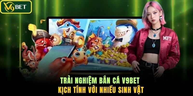 Trải nghiệm bắn cá V9BET kịch tính với nhiều sinh vật