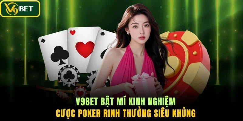 V9BET bật mí kinh nghiệm cược Poker rinh thưởng siêu khủng
