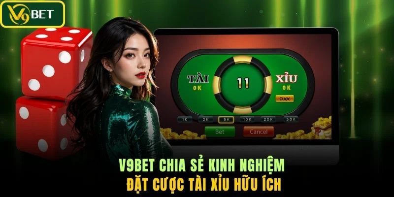 V9BET chia sẻ kinh nghiệm đặt cược Tài Xỉu hữu ích