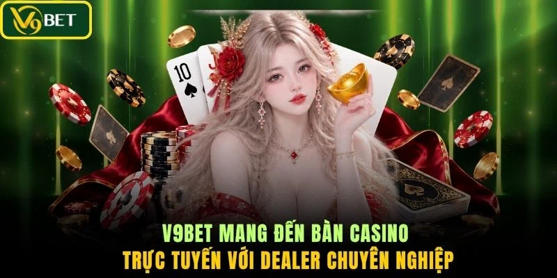 V9BET mang đến bàn casino trực tuyến với dealer chuyên nghiệp