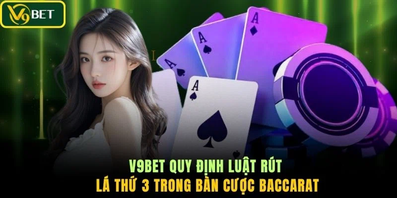 V9BET quy định luật rút lá thứ 3 trong bàn cược Baccarat