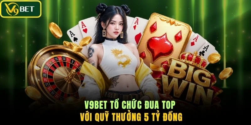 V9BET tổ chức đua top với quỹ thưởng 5 tỷ đồng
